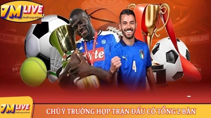 Chú ý trường hợp trận đấu có tổng 2 bàn